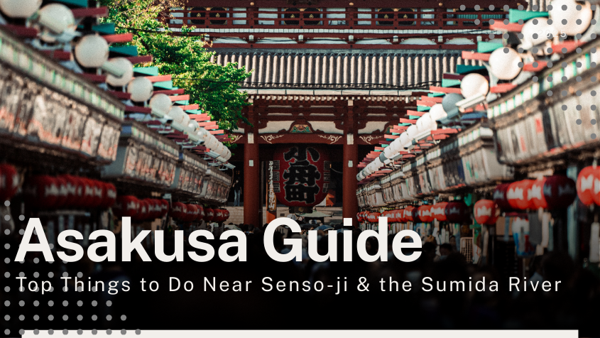 Asakusa Guide: Top Things to Do Near Senso-ji & the Sumida River