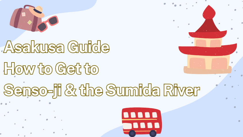 Asakusa Guide: How to Get to Senso-ji & the Sumida River
